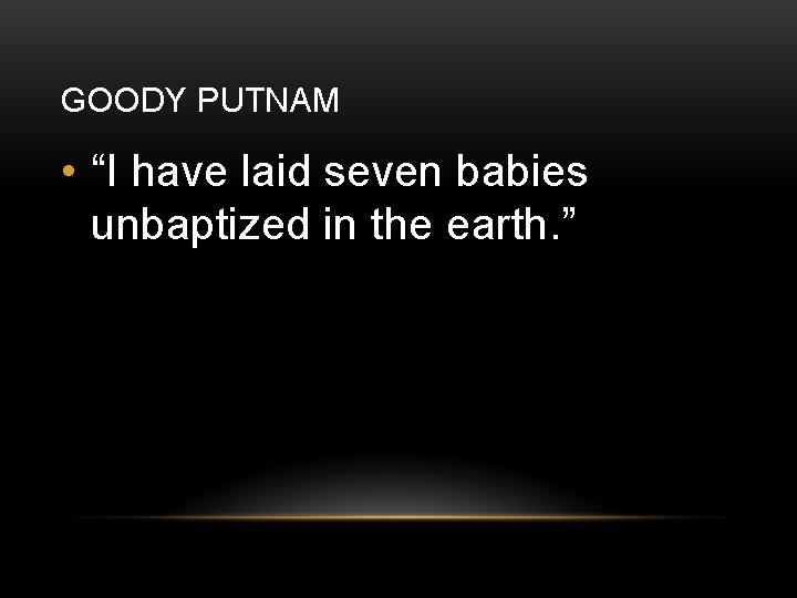 GOODY PUTNAM • “I have laid seven babies unbaptized in the earth. ” 
