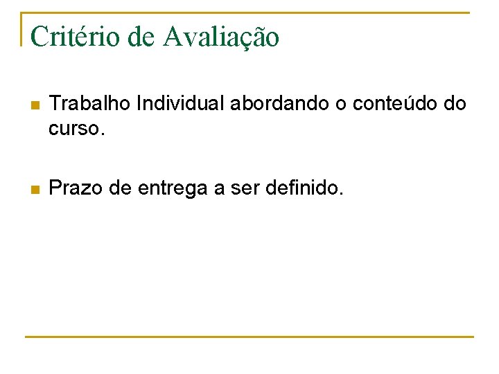 Critério de Avaliação n Trabalho Individual abordando o conteúdo do curso. n Prazo de