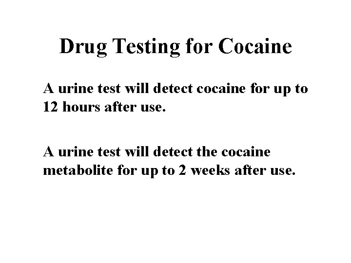 Drug Testing for Cocaine A urine test will detect cocaine for up to 12