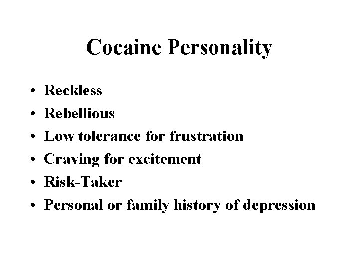 Cocaine Personality • • • Reckless Rebellious Low tolerance for frustration Craving for excitement