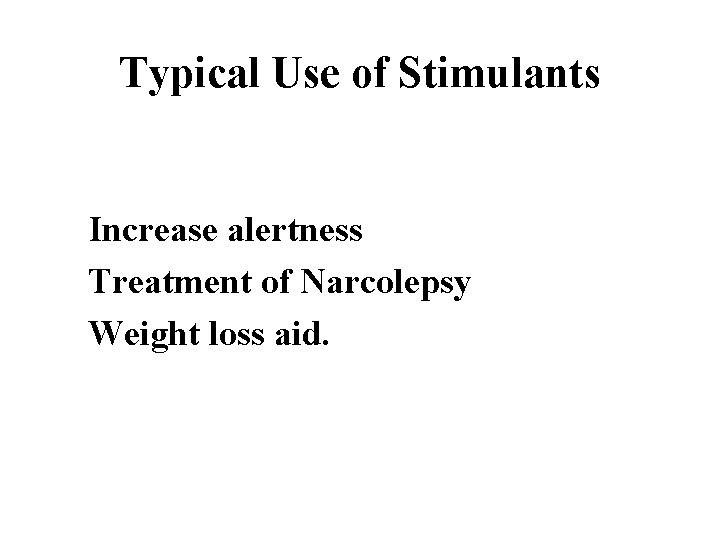 Typical Use of Stimulants Increase alertness Treatment of Narcolepsy Weight loss aid. 
