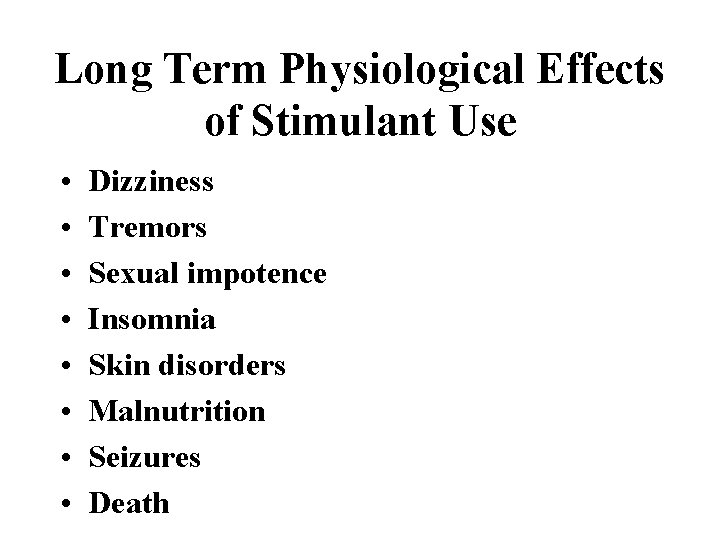 Long Term Physiological Effects of Stimulant Use • • Dizziness Tremors Sexual impotence Insomnia