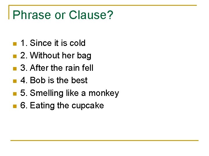 Phrase or Clause? n n n 1. Since it is cold 2. Without her
