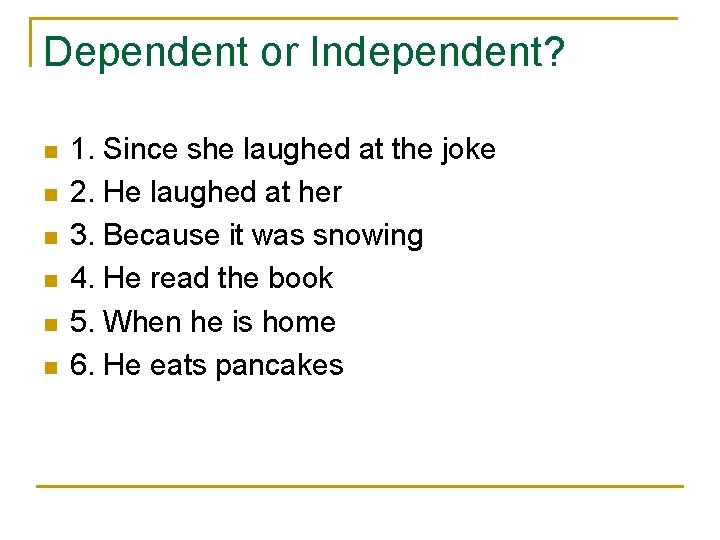 Dependent or Independent? n n n 1. Since she laughed at the joke 2.
