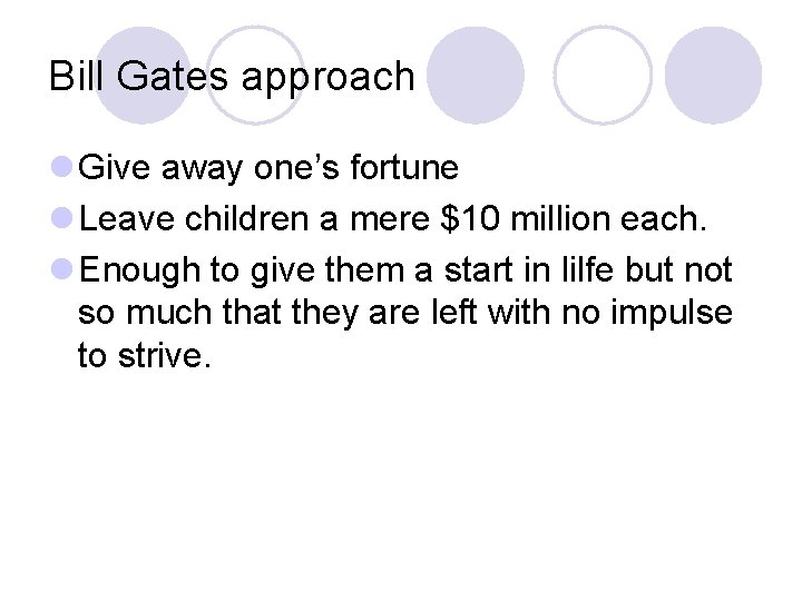 Bill Gates approach l Give away one’s fortune l Leave children a mere $10
