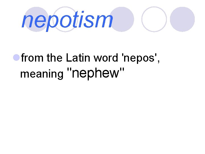 nepotism lfrom the Latin word 'nepos', meaning "nephew" 