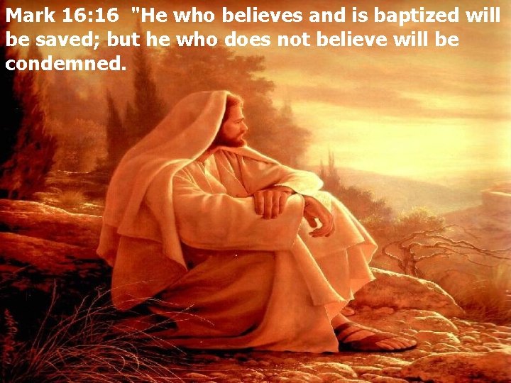 Mark 16: 16 "He who believes and is baptized will be saved; but he