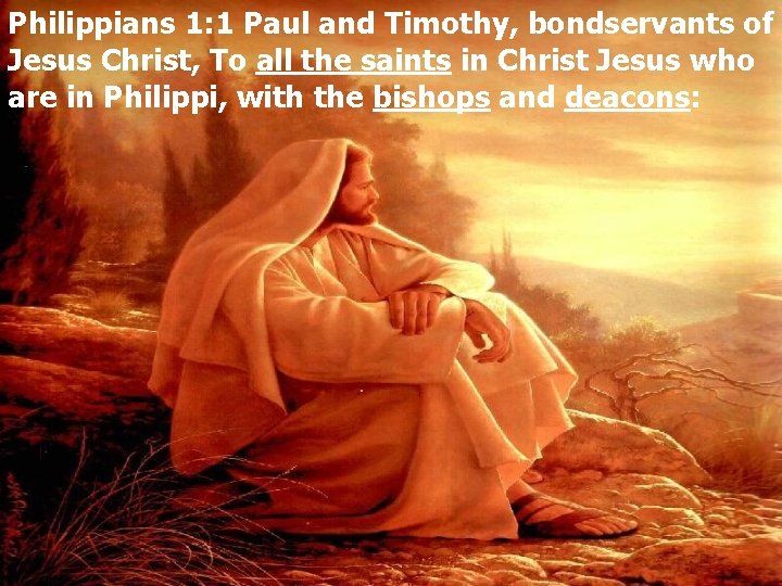 Philippians 1: 1 Paul and Timothy, bondservants of Jesus Christ, To all the saints