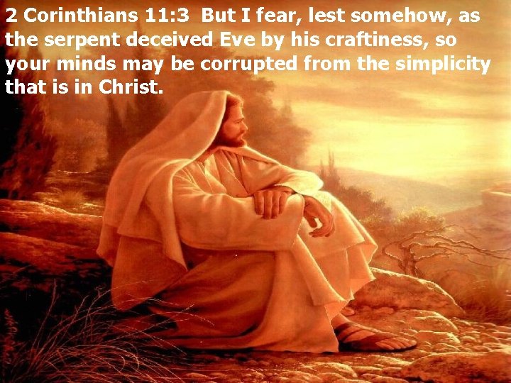 2 Corinthians 11: 3 But I fear, lest somehow, as the serpent deceived Eve