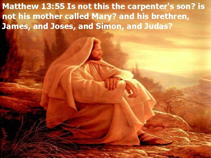 Matthew 13: 55 Is not this the carpenter's son? is not his mother called