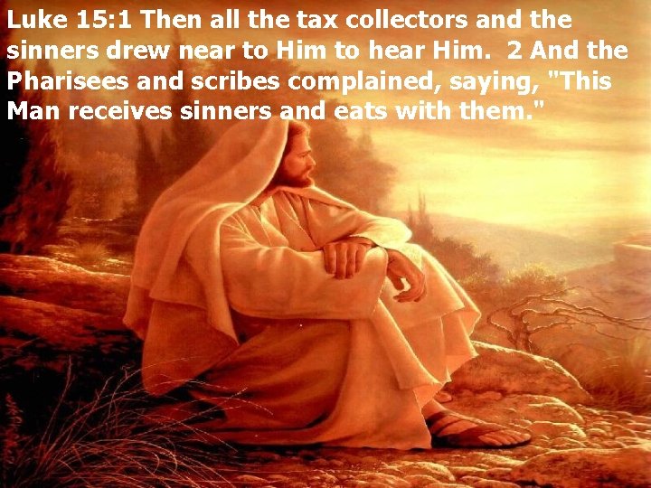 Luke 15: 1 Then all the tax collectors and the sinners drew near to