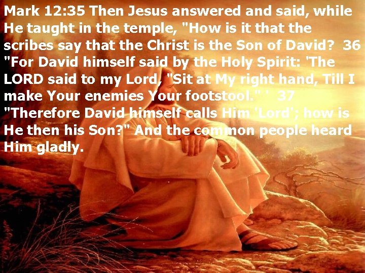 Mark 12: 35 Then Jesus answered and said, while He taught in the temple,