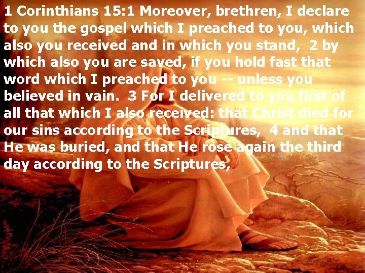 1 Corinthians 15: 1 Moreover, brethren, I declare to you the gospel which I