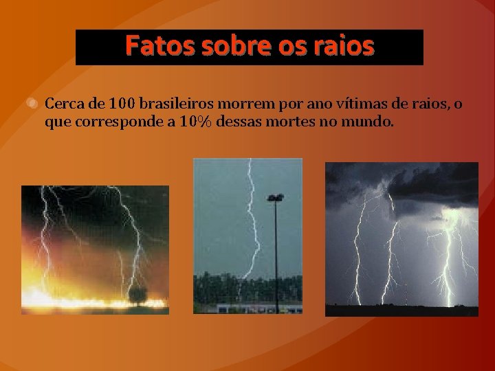 Fatos sobre os raios Cerca de 100 brasileiros morrem por ano vítimas de raios,