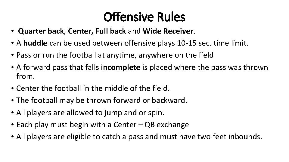 Offensive Rules • Quarter back, Center, Full back and Wide Receiver. • A huddle