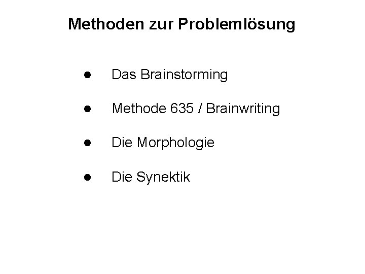 Methoden zur Problemlösung l Das Brainstorming l Methode 635 / Brainwriting l Die Morphologie