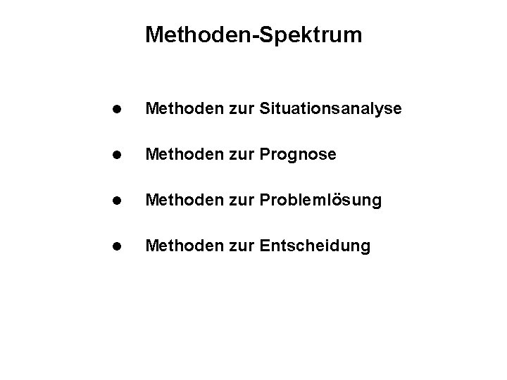 Methoden-Spektrum l Methoden zur Situationsanalyse l Methoden zur Prognose l Methoden zur Problemlösung l