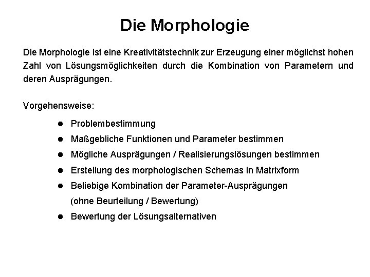 Die Morphologie ist eine Kreativitätstechnik zur Erzeugung einer möglichst hohen Zahl von Lösungsmöglichkeiten durch