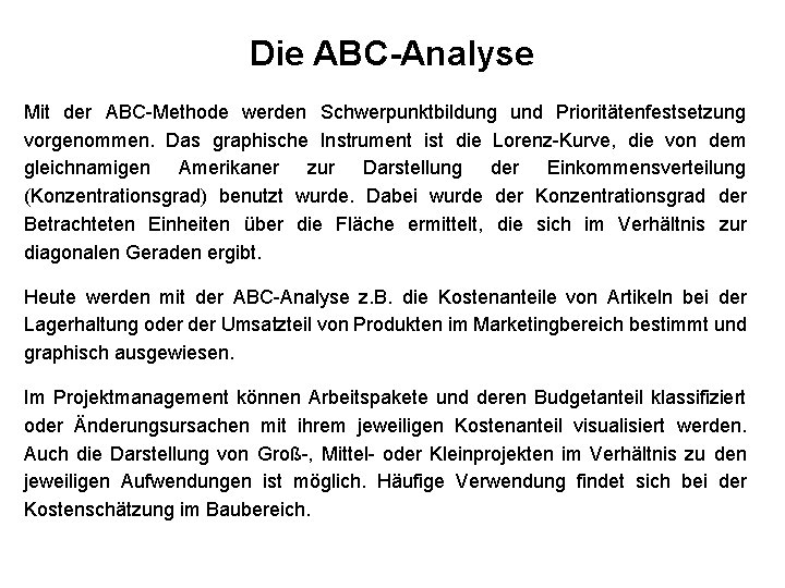 Die ABC-Analyse Mit der ABC-Methode werden Schwerpunktbildung und Prioritätenfestsetzung vorgenommen. Das graphische Instrument ist