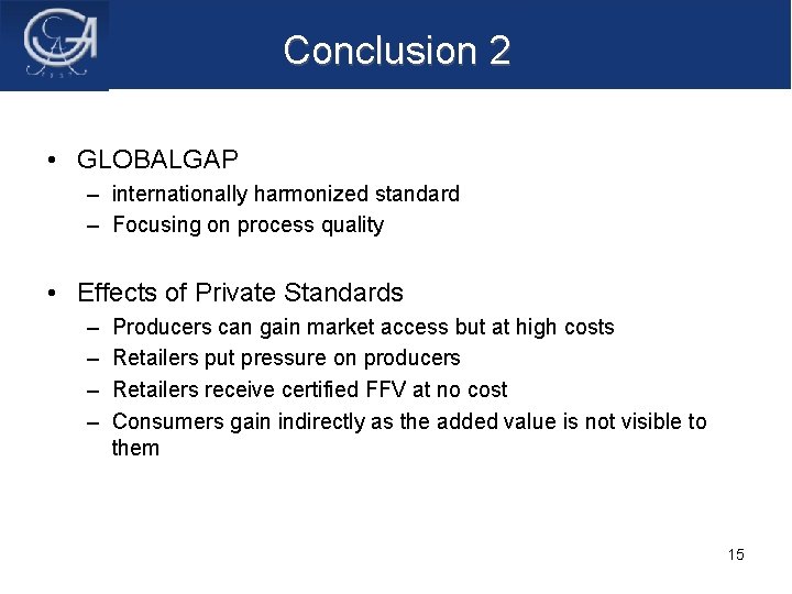 Conclusion 2 • GLOBALGAP – internationally harmonized standard – Focusing on process quality •