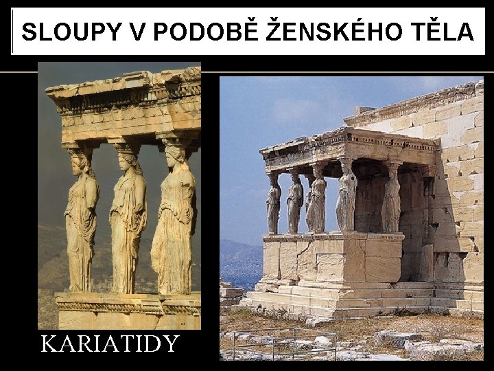 SLOUPY V PODOBĚ ŽENSKÉHO TĚLA KARIATIDY 