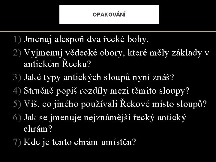 OPAKOVÁNÍ 1) Jmenuj alespoň dva řecké bohy. 2) Vyjmenuj vědecké obory, které měly základy