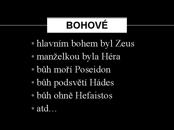 BOHOVÉ • hlavním bohem byl Zeus • manželkou byla Héra • bůh moří Poseidon