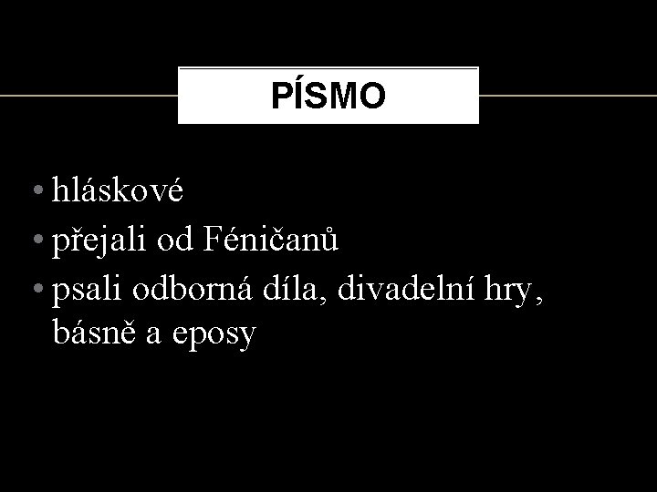 PÍSMO • hláskové • přejali od Féničanů • psali odborná díla, divadelní hry, básně