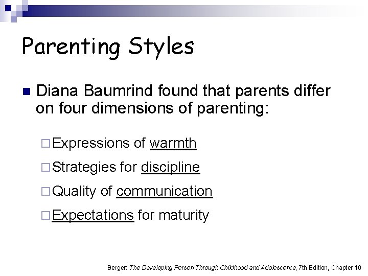 Parenting Styles n Diana Baumrind found that parents differ on four dimensions of parenting: