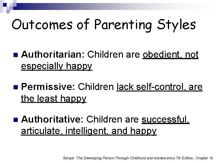 Outcomes of Parenting Styles n Authoritarian: Children are obedient, not especially happy n Permissive: