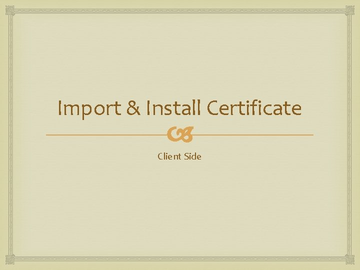 Import & Install Certificate Client Side 