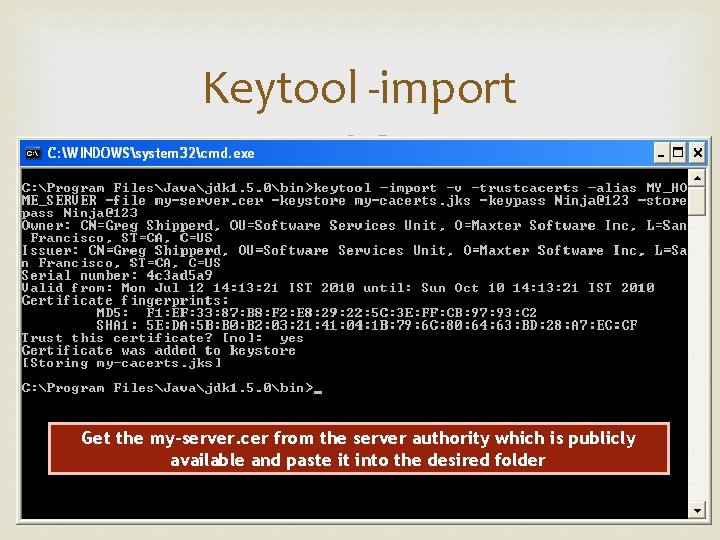 Keytool -import Get the my-server. cer from the server authority which is publicly available