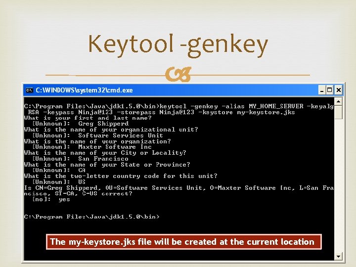 Keytool -genkey The my-keystore. jks file will be created at the current location 