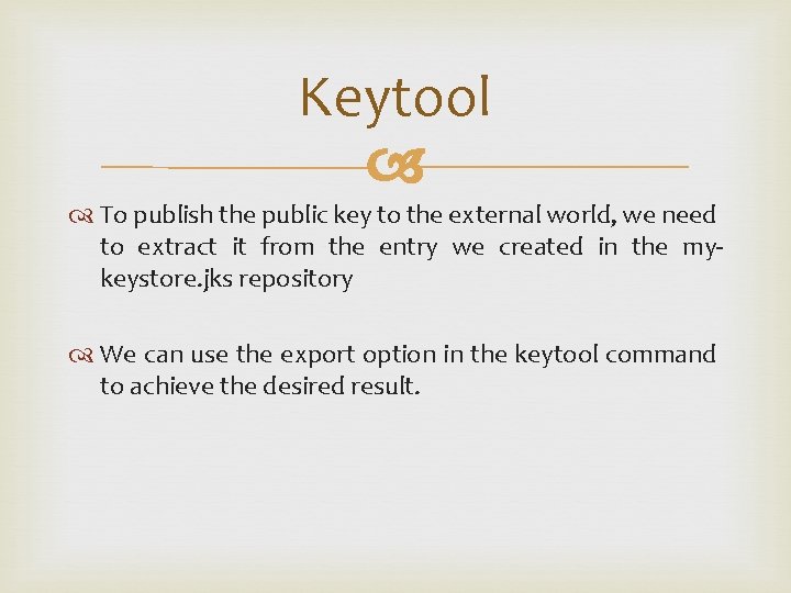 Keytool To publish the public key to the external world, we need to extract