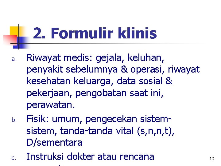 2. Formulir klinis a. b. c. Riwayat medis: gejala, keluhan, penyakit sebelumnya & operasi,