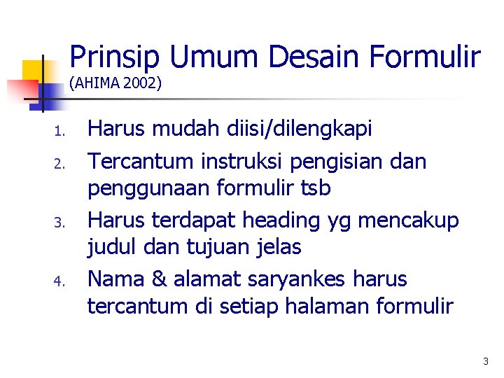 Prinsip Umum Desain Formulir (AHIMA 2002) 1. 2. 3. 4. Harus mudah diisi/dilengkapi Tercantum