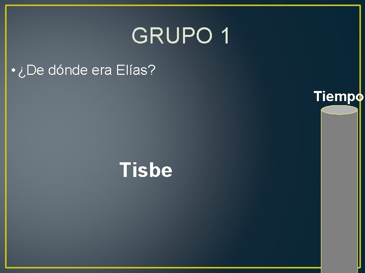 GRUPO 1 • ¿De dónde era Elías? Tiempo Tisbe 