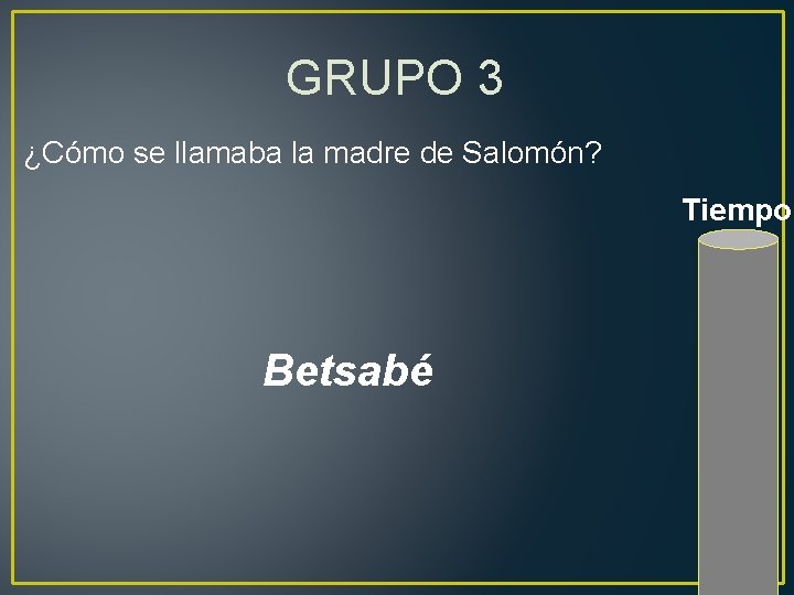 GRUPO 3 ¿Cómo se llamaba la madre de Salomón? Tiempo Betsabé 