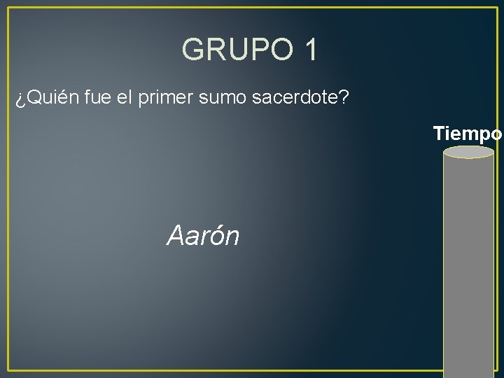 GRUPO 1 ¿Quién fue el primer sumo sacerdote? Tiempo Aarón 