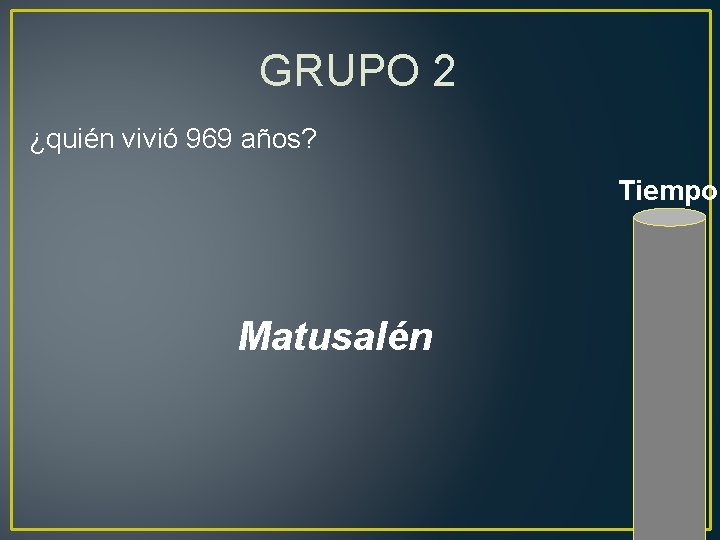 GRUPO 2 ¿quién vivió 969 años? Tiempo Matusalén 