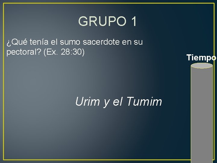 GRUPO 1 ¿Qué tenía el sumo sacerdote en su pectoral? (Ex. 28: 30) Urim