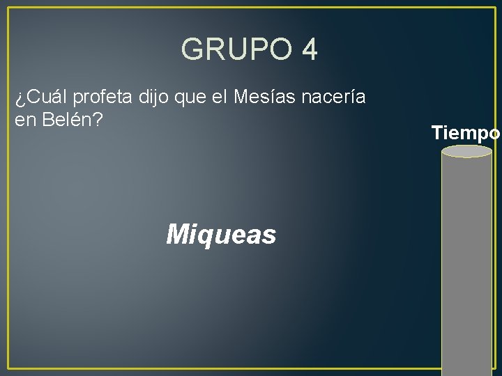 GRUPO 4 ¿Cuál profeta dijo que el Mesías nacería en Belén? Miqueas Tiempo 