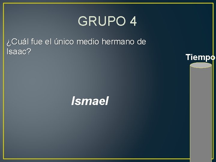 GRUPO 4 ¿Cuál fue el único medio hermano de Isaac? Ismael Tiempo 