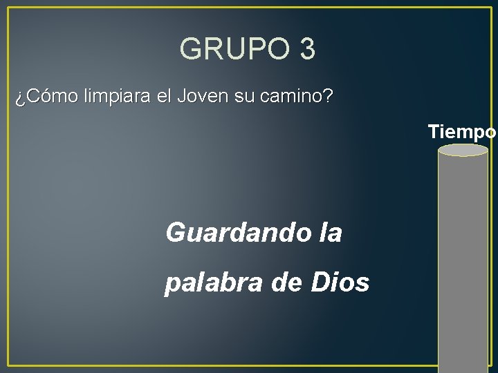 GRUPO 3 ¿Cómo limpiara el Joven su camino? Tiempo Guardando la palabra de Dios