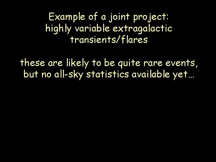 Example of a joint project: highly variable extragalactic transients/flares these are likely to be