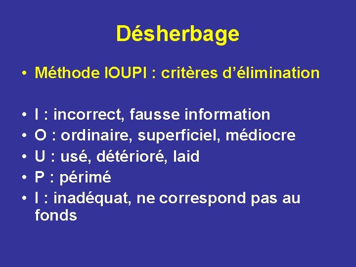 Désherbage • Méthode IOUPI : critères d’élimination • • • I : incorrect, fausse