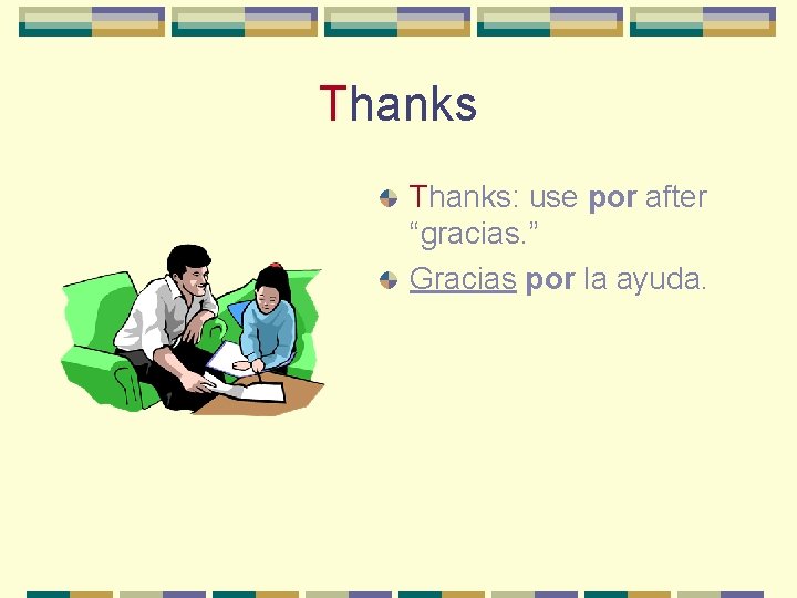 Thanks: use por after “gracias. ” Gracias por la ayuda. 