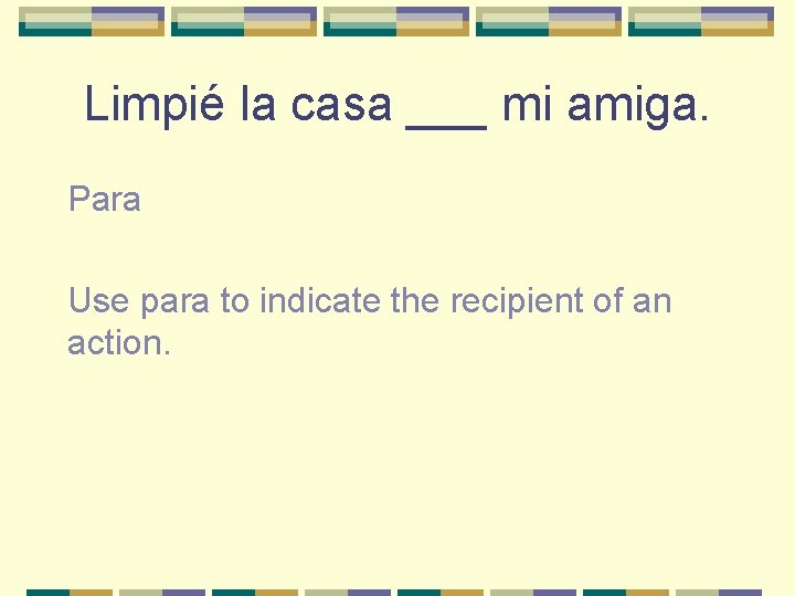 Limpié la casa ___ mi amiga. Para Use para to indicate the recipient of