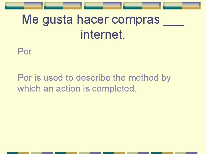 Me gusta hacer compras ___ internet. Por is used to describe the method by