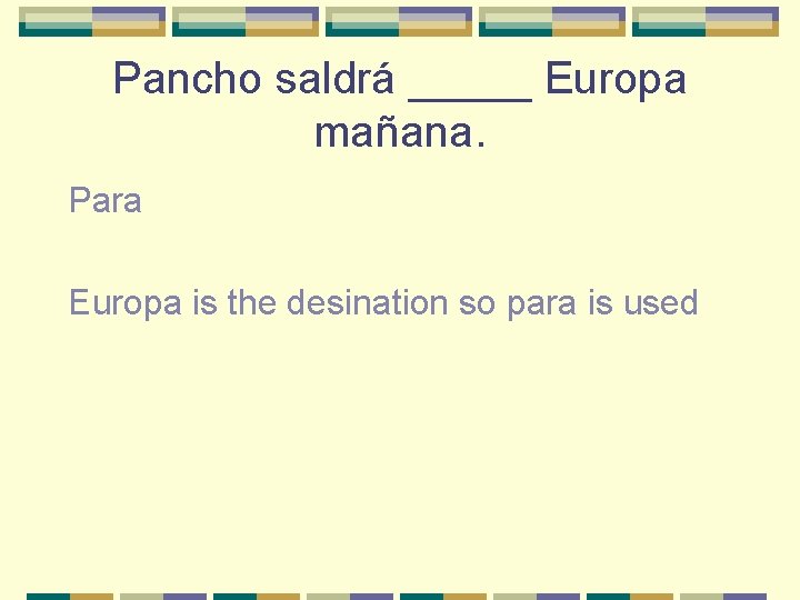 Pancho saldrá _____ Europa mañana. Para Europa is the desination so para is used